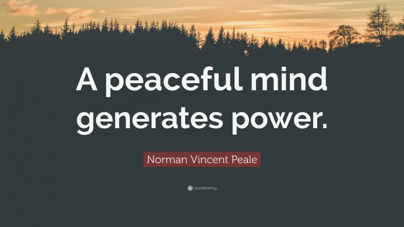 Norman Vincent Peale Quote: “A peaceful mind generates power.”