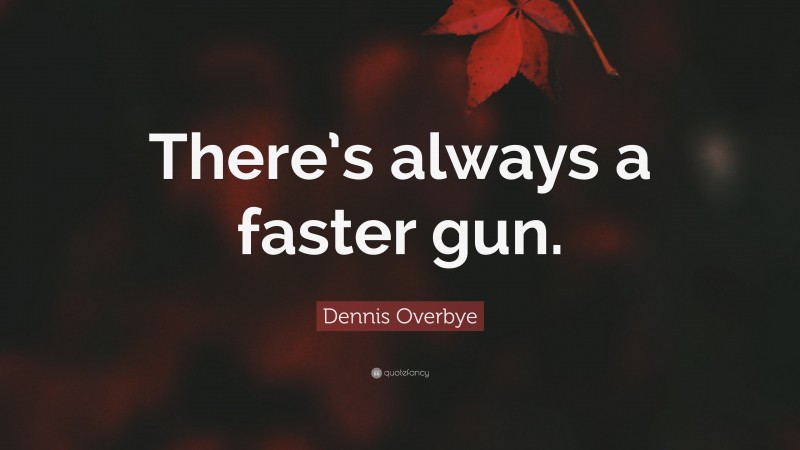 Dennis Overbye Quote: “There’s always a faster gun.”