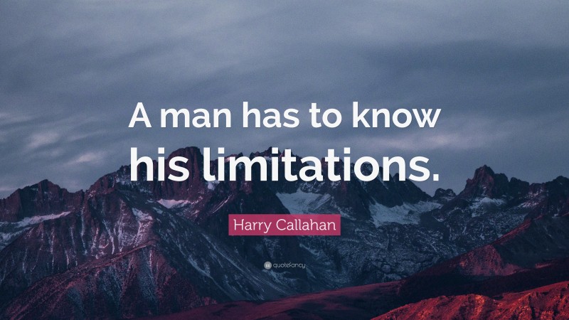 Harry Callahan Quote: “A man has to know his limitations.”