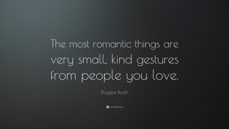Douglas Booth Quote: “The most romantic things are very small, kind gestures from people you love.”