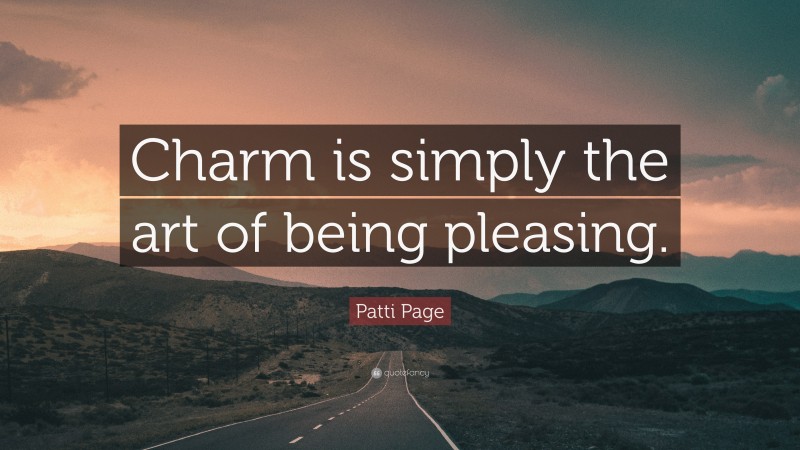 Patti Page Quote: “Charm is simply the art of being pleasing.”