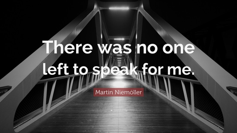 Martin Niemöller Quote: “There was no one left to speak for me.”