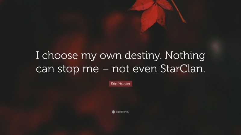 Erin Hunter Quote: “I choose my own destiny. Nothing can stop me – not even StarClan.”