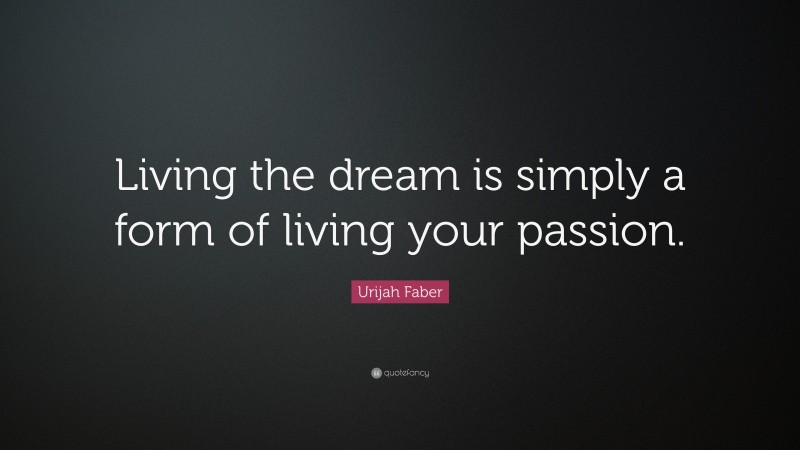 Urijah Faber Quote: “Living the dream is simply a form of living your passion.”