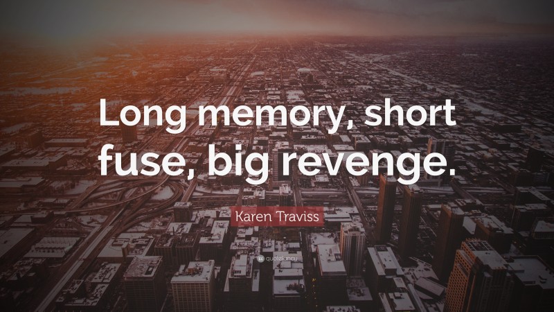 Karen Traviss Quote: “Long memory, short fuse, big revenge.”