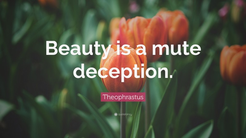 Theophrastus Quote: “Beauty is a mute deception.”