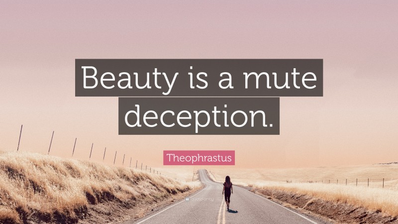 Theophrastus Quote: “Beauty is a mute deception.”