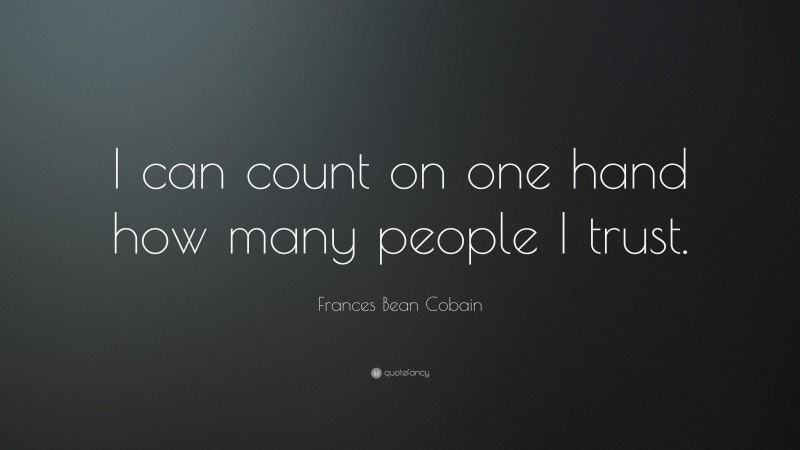 Frances Bean Cobain Quote: “I can count on one hand how many people I trust.”