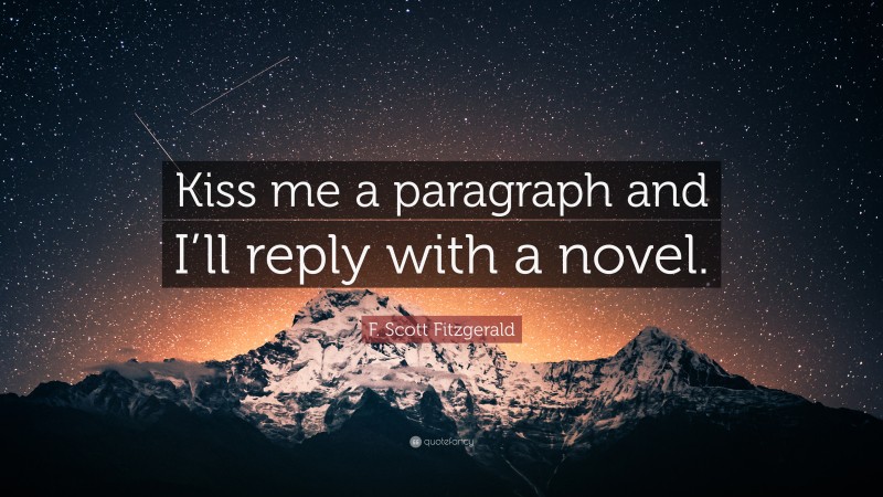 F. Scott Fitzgerald Quote: “Kiss me a paragraph and I’ll reply with a novel.”