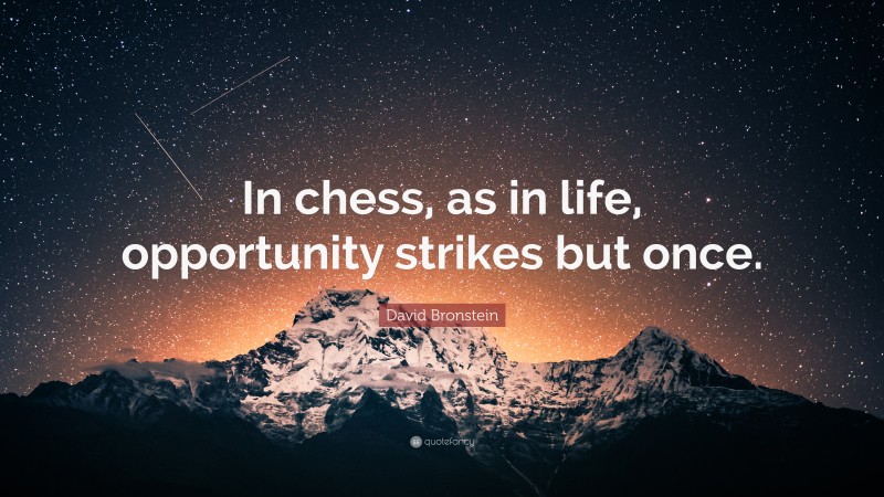 David Bronstein Quote: “In chess, as in life, opportunity strikes but once.”