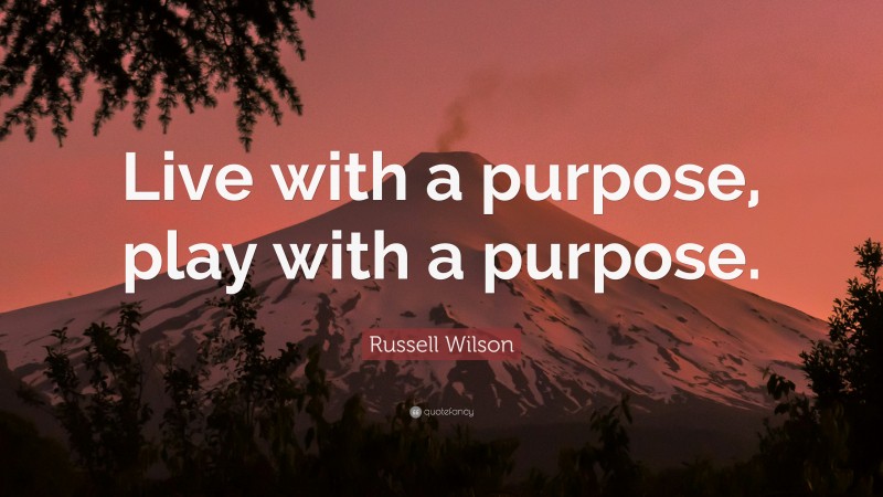 Russell Wilson Quote: “Live with a purpose, play with a purpose.”