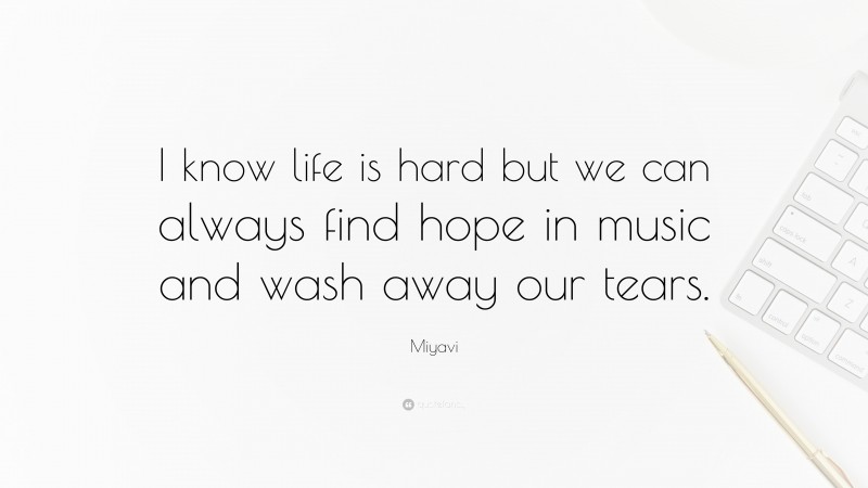 Miyavi Quote: “I know life is hard but we can always find hope in music and wash away our tears.”
