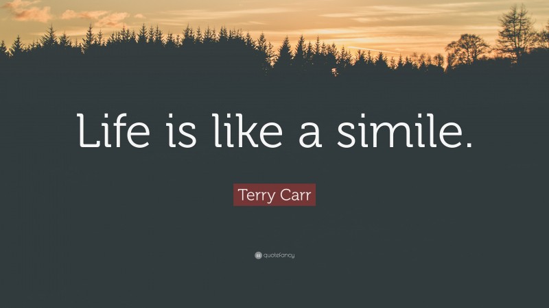 Terry Carr Quote: “Life is like a simile.”
