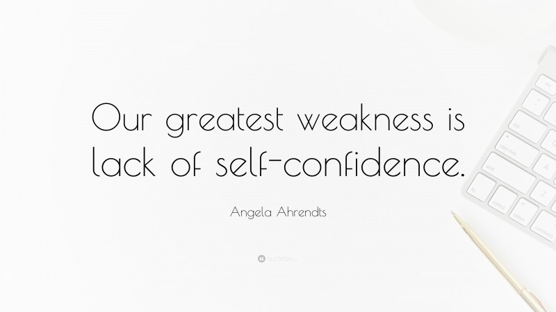 Angela Ahrendts Quote: “Our greatest weakness is lack of self-confidence.”