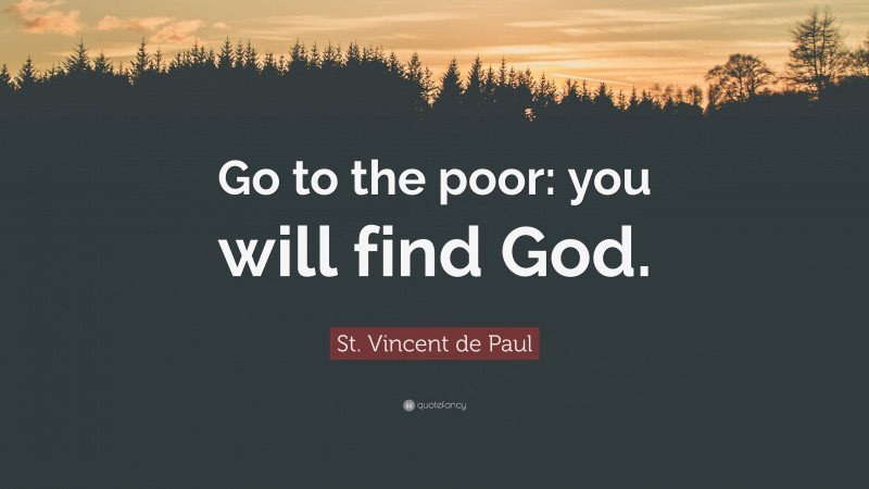 St. Vincent de Paul Quote: “Go to the poor: you will find God.”