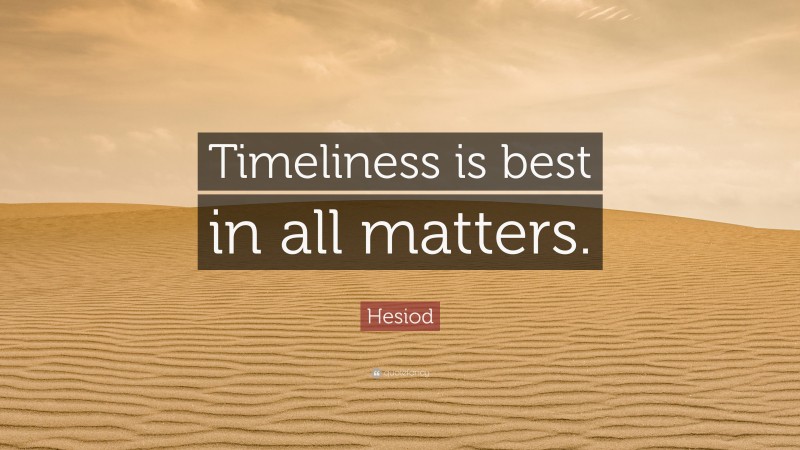 Hesiod Quote: “Timeliness is best in all matters.”