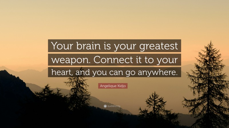 Angelique Kidjo Quote: “Your brain is your greatest weapon. Connect it to your heart, and you can go anywhere.”