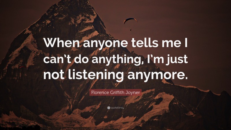 Florence Griffith Joyner Quote: “When anyone tells me I can’t do anything, I’m just not listening anymore.”