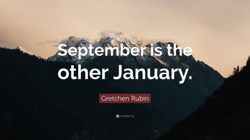 Gretchen Rubin Quote: “September is the other January.”