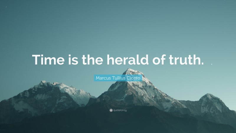 Marcus Tullius Cicero Quote: “Time is the herald of truth.”