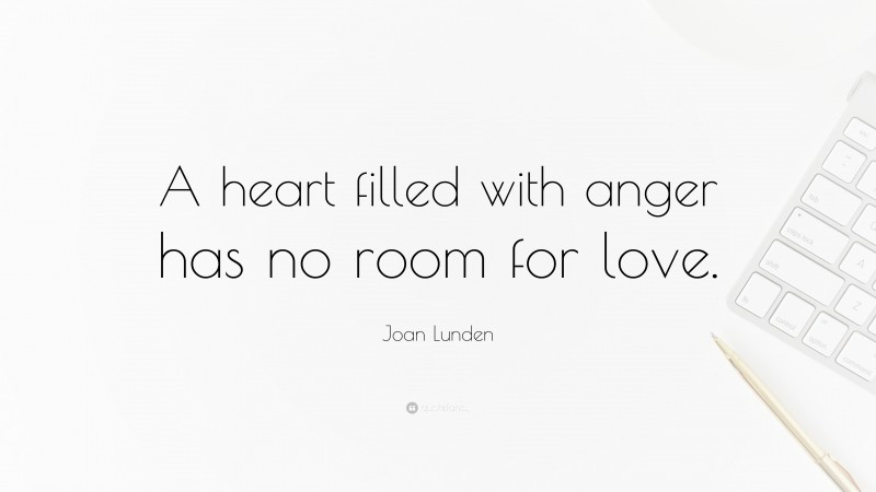 Joan Lunden Quote: “A heart filled with anger has no room for love.”