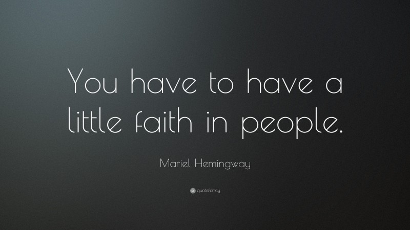 Mariel Hemingway Quote: “You have to have a little faith in people.”