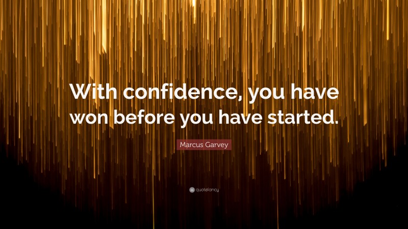 Marcus Garvey Quote: “With confidence, you have won before you have started.”