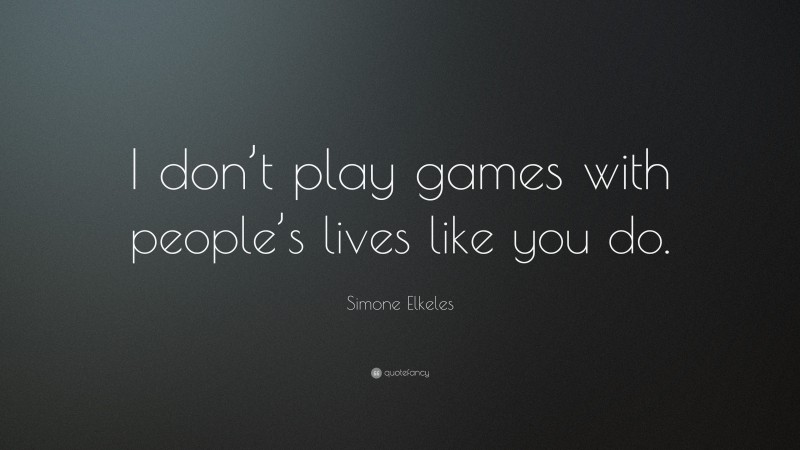 Simone Elkeles Quote: “I don’t play games with people’s lives like you do.”