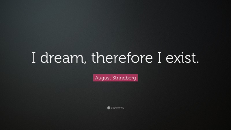 August Strindberg Quote: “I dream, therefore I exist.”