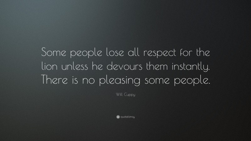 Will Cuppy Quote: “Some people lose all respect for the lion unless he devours them instantly. There is no pleasing some people.”