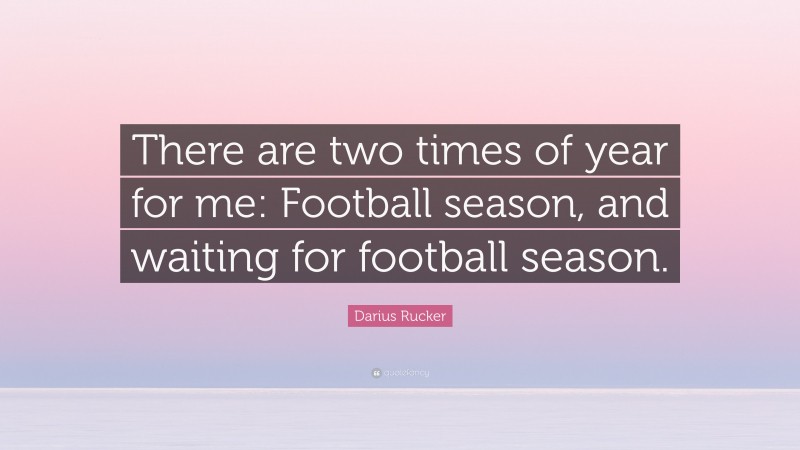 Darius Rucker Quote: “There are two times of year for me: Football season, and waiting for football season.”