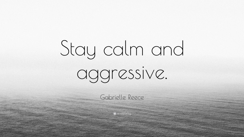Gabrielle Reece Quote: “Stay calm and aggressive.”