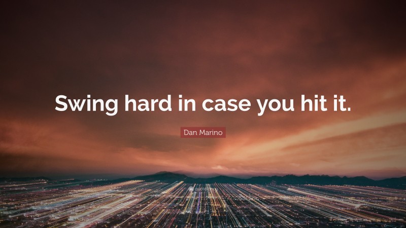 Dan Marino Quote: “Swing hard in case you hit it.”