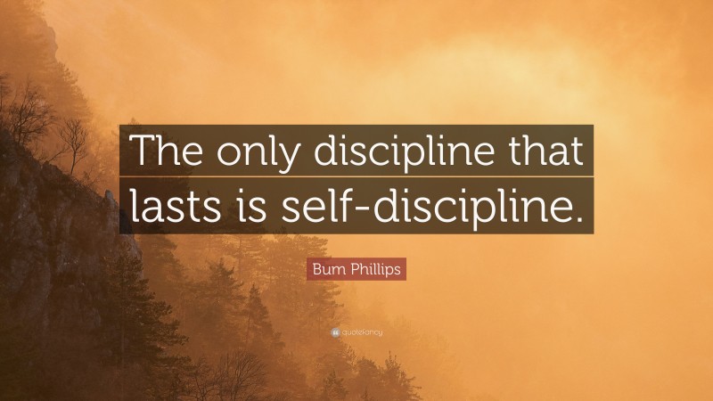 Bum Phillips Quote: “The only discipline that lasts is self-discipline.”