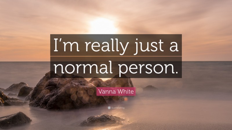 Vanna White Quote: “I’m really just a normal person.”