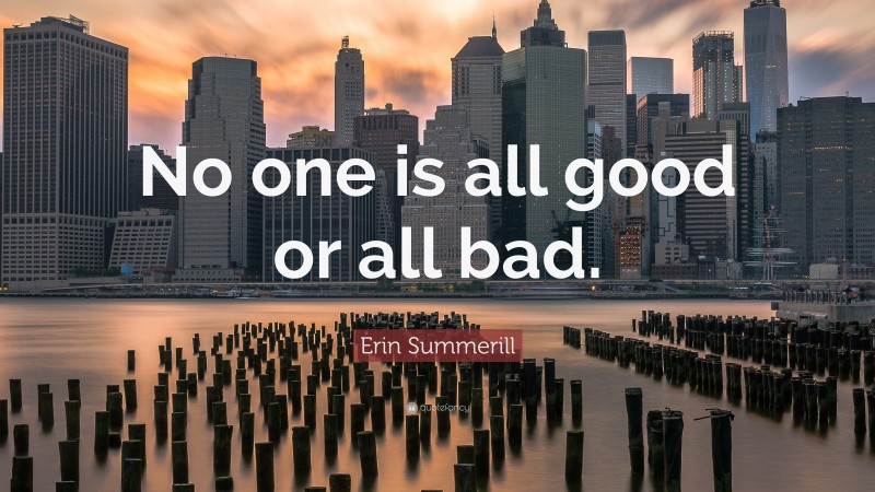 Erin Summerill Quote: “No one is all good or all bad.”