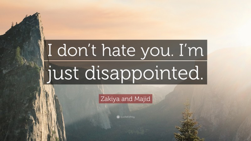Zakiya and Majid Quote: “I don’t hate you. I’m just disappointed.”
