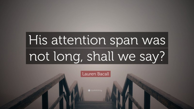 Lauren Bacall Quote: “His attention span was not long, shall we say?”