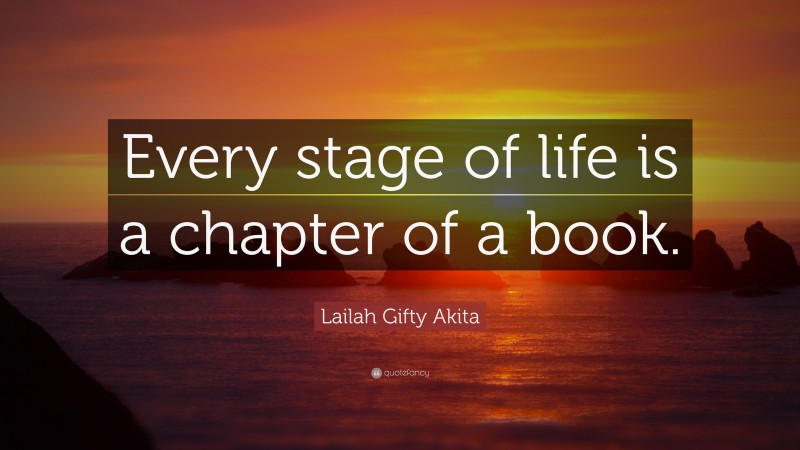 Lailah Gifty Akita Quote: “Every stage of life is a chapter of a book.”