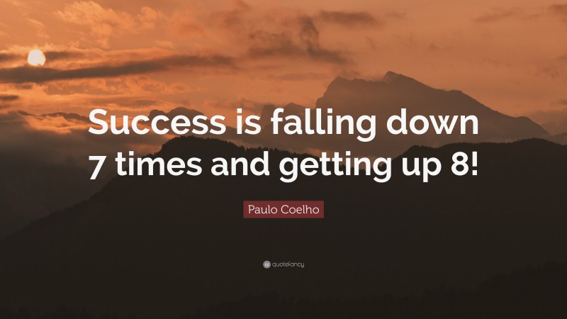 Paulo Coelho Quote: “Success is falling down 7 times and getting up 8!”