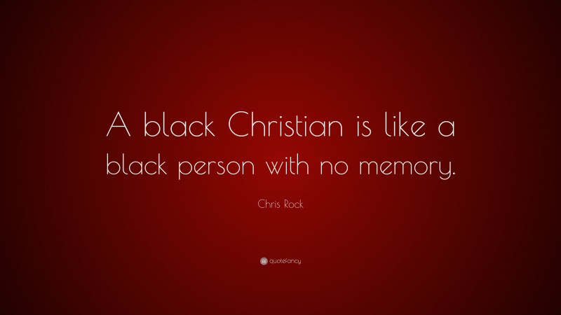 Chris Rock Quote: “A black Christian is like a black person with no memory.”