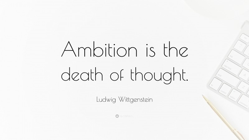 Ludwig Wittgenstein Quote: “Ambition is the death of thought.”