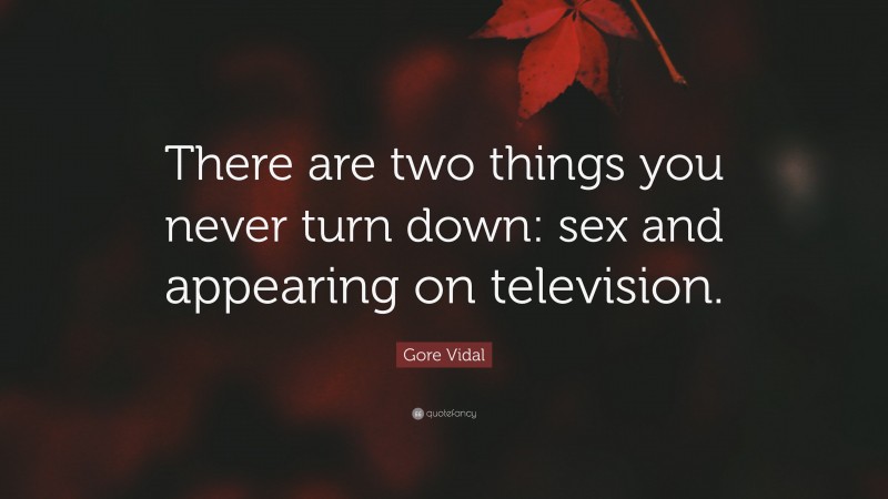 Gore Vidal Quote: “There are two things you never turn down: sex and appearing on television.”