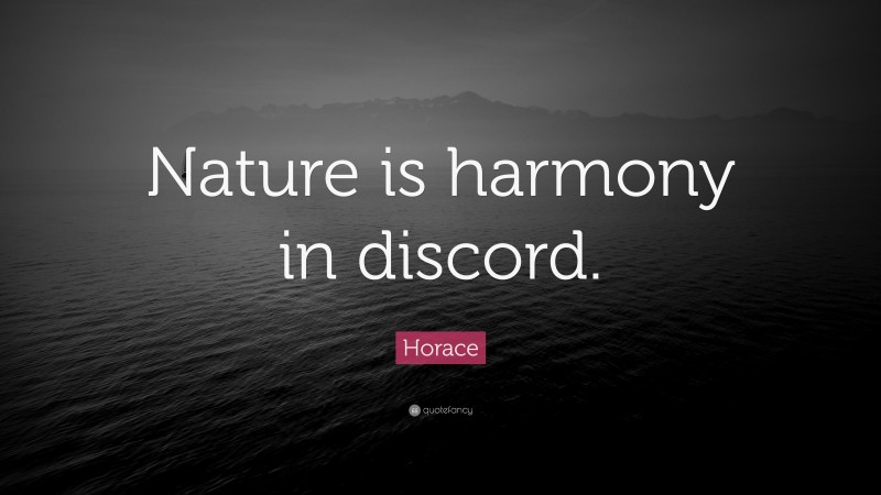 Horace Quote: “Nature is harmony in discord.”