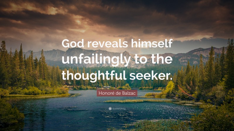 Honoré de Balzac Quote: “God reveals himself unfailingly to the thoughtful seeker.”