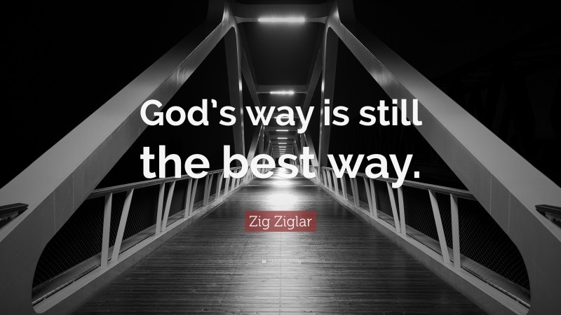 Zig Ziglar Quote: “God’s way is still the best way.”