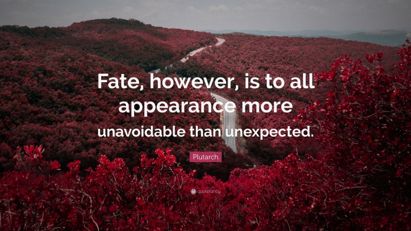 Plutarch Quote: “Fate, however, is to all appearance more unavoidable than unexpected.”