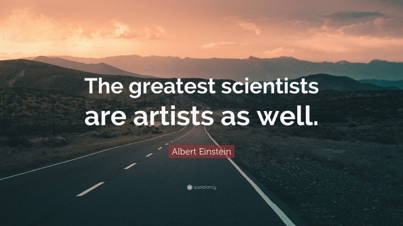 Albert Einstein Quote: “The greatest scientists are artists as well.”