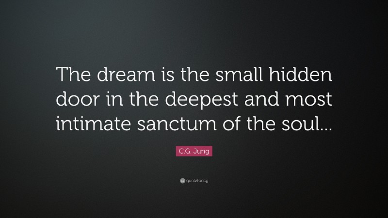 C.G. Jung Quote: “The dream is the small hidden door in the deepest and most intimate sanctum of the soul...”