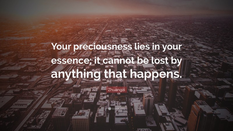 Zhuangzi Quote: “Your preciousness lies in your essence; it cannot be lost by anything that happens.”